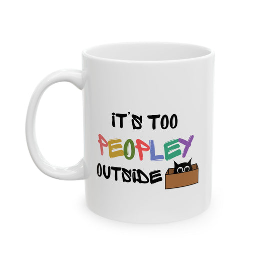 Its too Peopley Outside- Introvert Gift, Dont Like People Mug, Sence of Humor Mug, Birthday Gift for Friend, Novelty Funny Mug, Cat Mom Mug
